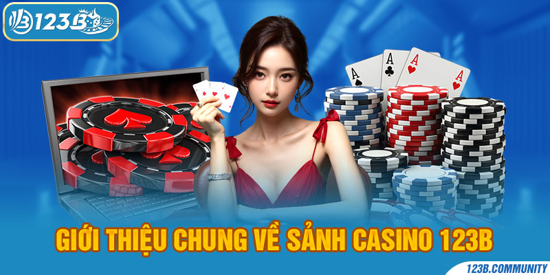 Giới thiệu chung về sảnh Casino 123B