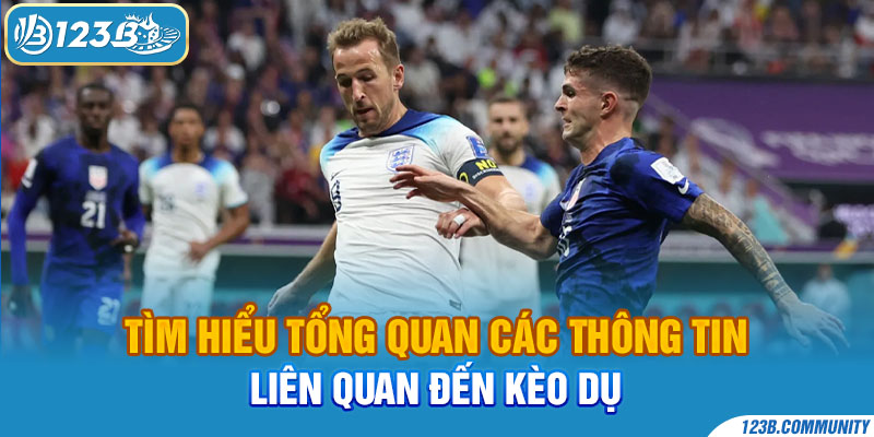 Tìm hiểu tổng quan các thông tin liên quan đến kèo dụ