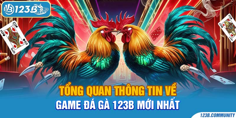 Tổng quan thông tin về game Đá gà 123B mới nhất 