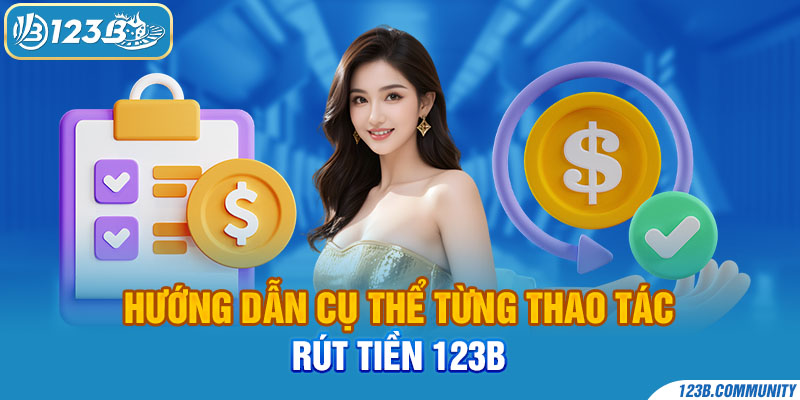 Hướng dẫn cụ thể từng thao tác rút tiền 123B