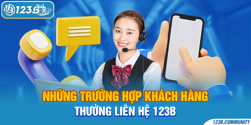 Những trường hợp khách hàng thường liên hệ 123B