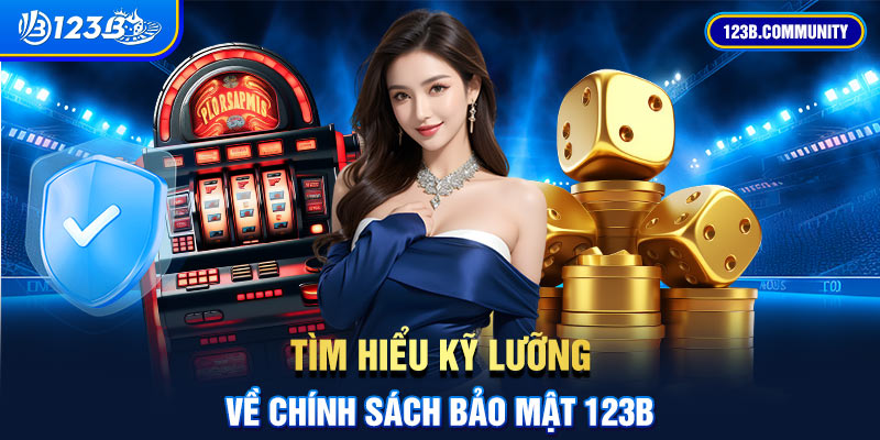 Tìm hiểu kỹ lưỡng về chính sách bảo mật 123b