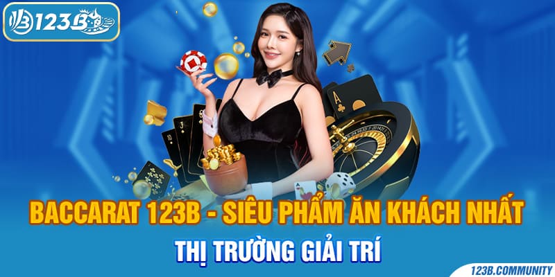 Baccarat 123B - Siêu Phẩm Ăn Khách Nhất Thị Trường Giải Trí