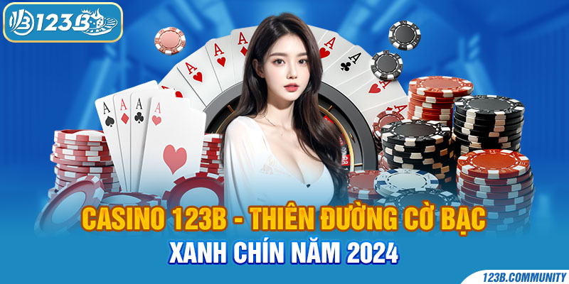 Casino 123B - Thiên Đường Cờ Bạc Xanh Chín Năm 2024