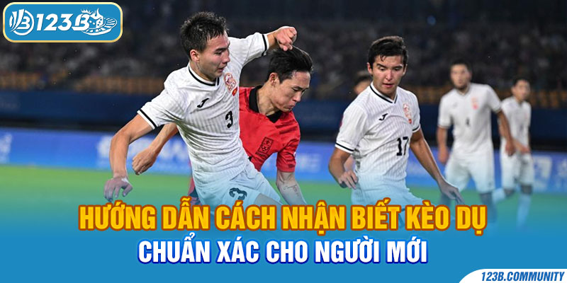 Hướng Dẫn Cách Nhận Biết Kèo Dụ Chuẩn Xác Cho Người Mới