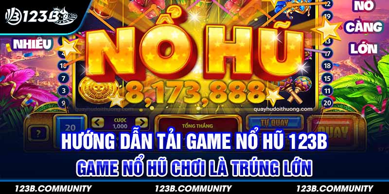 Hướng Dẫn Tải Game Nổ Hũ 123B - Game Nổ Hũ Chơi Là Trúng Lớn