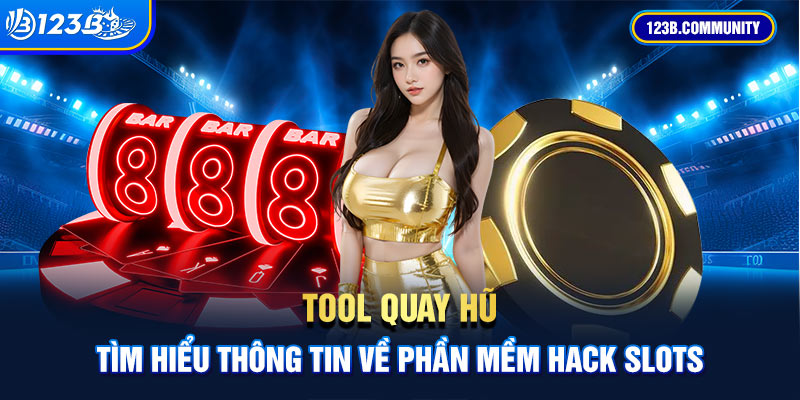 Tool Quay Hũ - Tìm Hiểu Thông Tin Về Phần Mềm Hack Slots