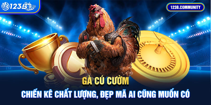 Gà Cú Cườm: Chiến Kê Chất Lượng, Đẹp Mã Ai Cũng Muốn Có